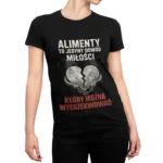 Koszulka Alimenty to jedyny dowód miłości który można wyegzekwować | Koszulka damska na prezent po rozwodzie
