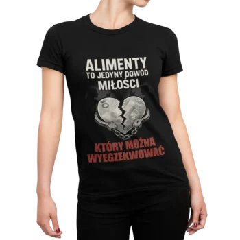 Koszulka Alimenty to jedyny dowód miłości który można wyegzekwować | Koszulka damska na prezent po rozwodzie