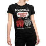 Koszulka Demokracja – Jesteście Głupi | Damska koszulka polityczna satyra
