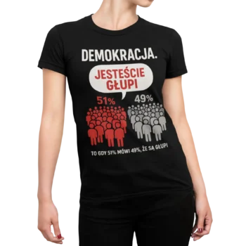Koszulka Demokracja – Jesteście Głupi | Damska koszulka polityczna satyra