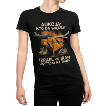 Koszulka Izrael vs Iran: aukcja kto da więcej- licytacja na trupy | Antywojenna koszulka damska