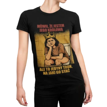 Koszulka Mówił, że Jestem Jego Królową – Jedyny Tron Na Jaki Go Stać