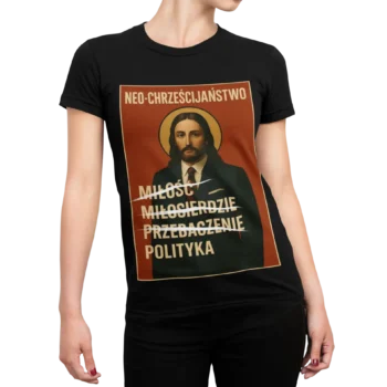 Koszulka Neo-chrześcijaństwo – Miłość Miłosierdzie Przebaczenie Polityka | Religijna koszulka damska dla prawdziwej chrześcijanki