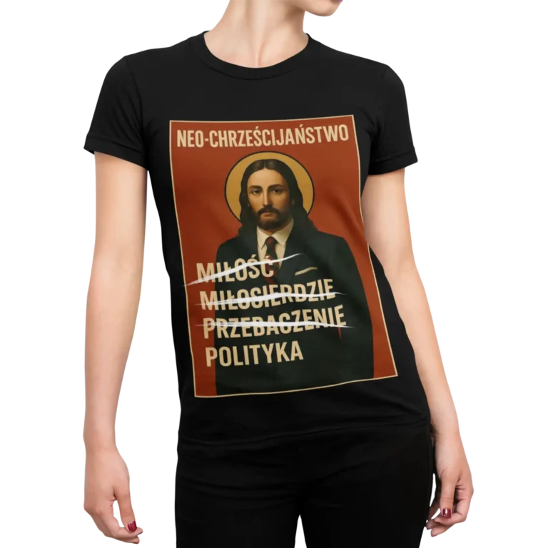Koszulka Neo-chrześcijaństwo – Miłość Miłosierdzie Przebaczenie Polityka | Religijna koszulka damska dla prawdziwej chrześcijanki